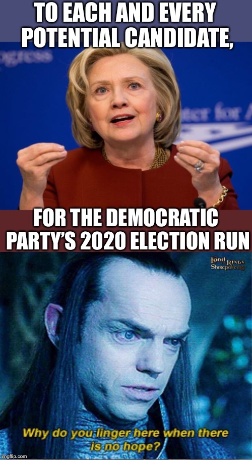 Maybe he doesn’t like the elf reforms? | TO EACH AND EVERY POTENTIAL CANDIDATE, FOR THE DEMOCRATIC PARTY’S 2020 ELECTION RUN | image tagged in hillary clinton,politics,lotr,democrats,who would win,see nobody cares | made w/ Imgflip meme maker