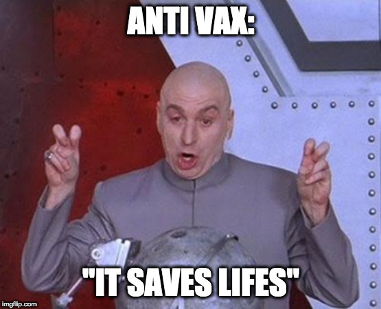 Dr Evil Laser Meme | ANTI VAX:; "IT SAVES LIFES" | image tagged in memes,dr evil laser | made w/ Imgflip meme maker