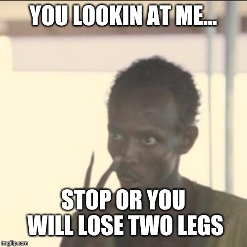 Look At Me | YOU LOOKIN AT ME... STOP OR YOU WILL LOSE TWO LEGS | image tagged in memes,look at me | made w/ Imgflip meme maker