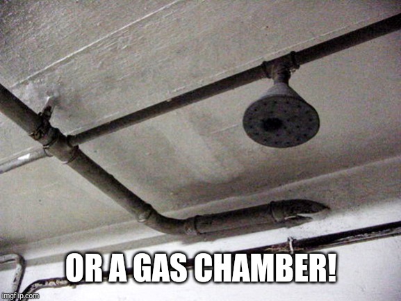 Gas Chambers | OR A GAS CHAMBER! | image tagged in gas chambers | made w/ Imgflip meme maker