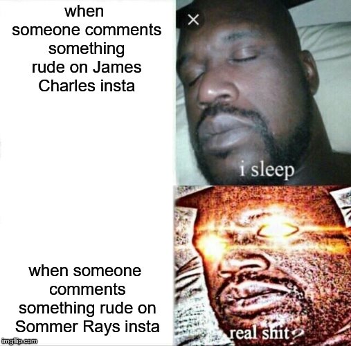 Sleeping Shaq | when someone comments something rude on James Charles insta; when someone comments something rude on Sommer Rays insta | image tagged in memes,sleeping shaq | made w/ Imgflip meme maker