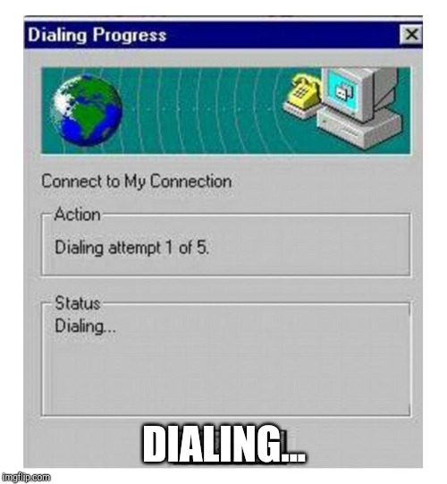dial up | DIALING... | image tagged in dial up | made w/ Imgflip meme maker