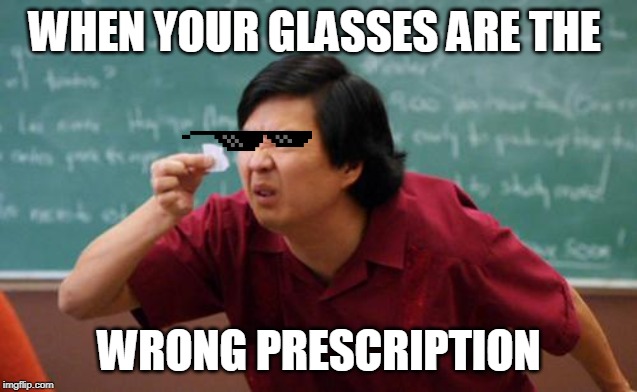 chinese guy | WHEN YOUR GLASSES ARE THE; WRONG PRESCRIPTION | image tagged in chinese guy | made w/ Imgflip meme maker