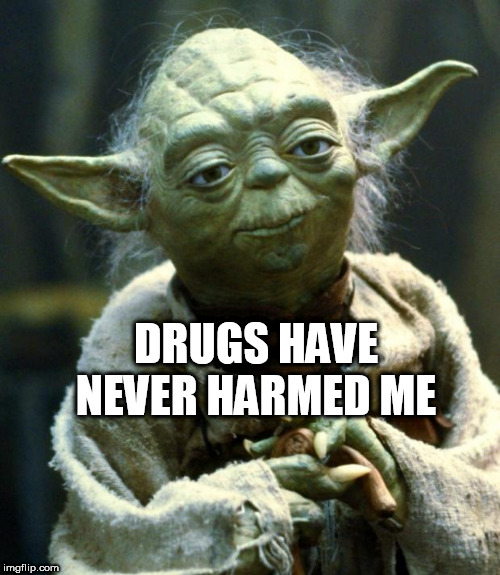 Star Wars Yoda Meme | DRUGS HAVE NEVER HARMED ME | image tagged in memes,star wars yoda | made w/ Imgflip meme maker