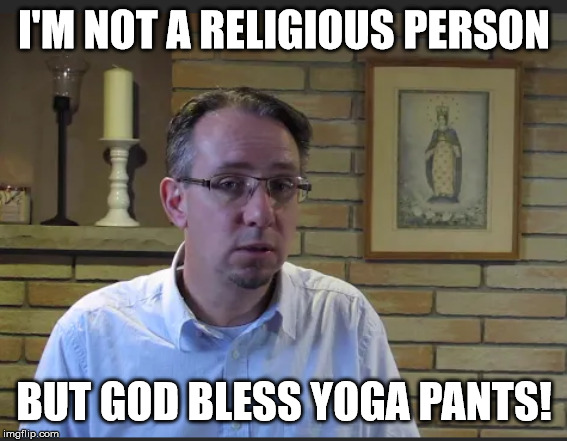 Religion God | I'M NOT A RELIGIOUS PERSON; BUT GOD BLESS YOGA PANTS! | image tagged in religion god | made w/ Imgflip meme maker