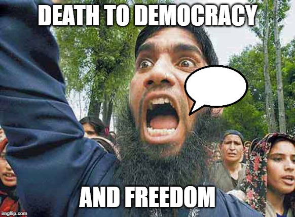Crazed Muslim | DEATH TO DEMOCRACY; AND FREEDOM | image tagged in crazed muslim | made w/ Imgflip meme maker