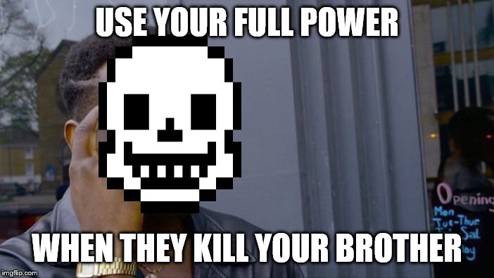 Roll Safe Think About It Meme | USE YOUR FULL POWER; WHEN THEY KILL YOUR BROTHER | image tagged in memes,roll safe think about it | made w/ Imgflip meme maker