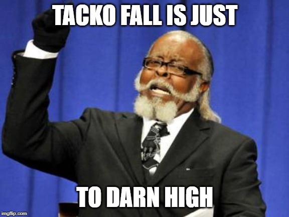 Too Damn High Meme | TACKO FALL IS JUST; TO DARN HIGH | image tagged in memes,too damn high | made w/ Imgflip meme maker