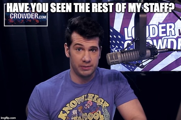 Steven Crowder | HAVE YOU SEEN THE REST OF MY STAFF? | image tagged in steven crowder | made w/ Imgflip meme maker
