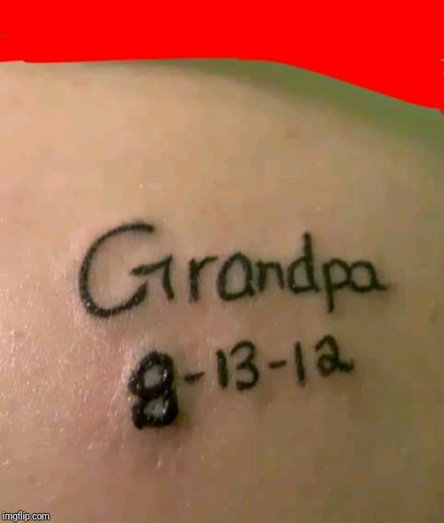 Aftermath when the 9 was supposed to be a 8.? | image tagged in fail,tattoos,funny memes,r i p,grandpa | made w/ Imgflip meme maker