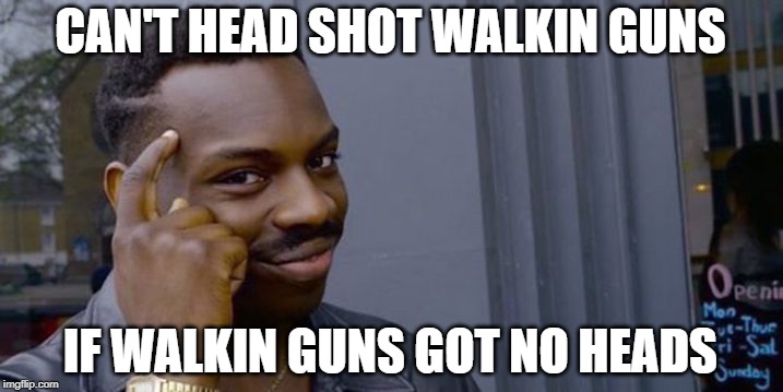 Black guy thinking | CAN'T HEAD SHOT WALKIN GUNS; IF WALKIN GUNS GOT NO HEADS | image tagged in black guy thinking | made w/ Imgflip meme maker