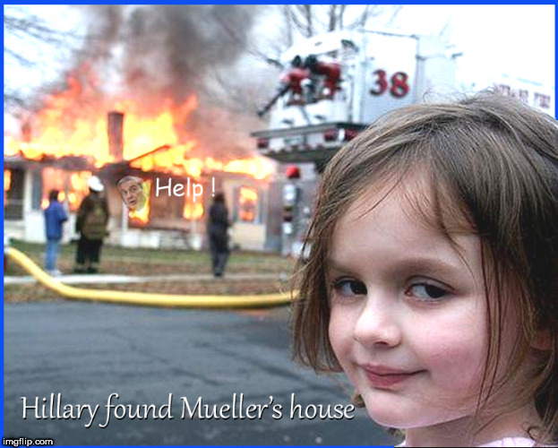 Hillary found Mueller's house | . | image tagged in rober mueller,russian collusion,lol so funny,political meme,lol,funny memes | made w/ Imgflip meme maker