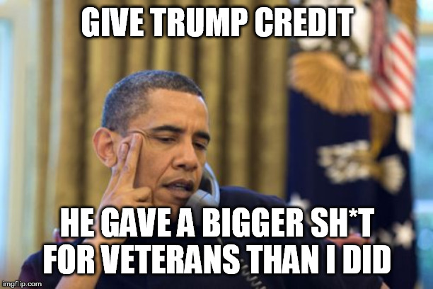 No I Can't Obama Meme | GIVE TRUMP CREDIT HE GAVE A BIGGER SH*T FOR VETERANS THAN I DID | image tagged in memes,no i cant obama | made w/ Imgflip meme maker