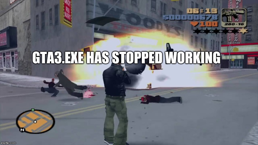 gta.3 in a nutshell | GTA3.EXE HAS STOPPED WORKING | image tagged in gta 3,death,body parts,violence,m16,car explosion | made w/ Imgflip meme maker