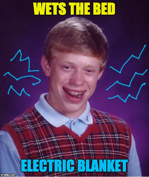 Bad Luck Brian Meme | WETS THE BED; ELECTRIC BLANKET | image tagged in memes,bad luck brian | made w/ Imgflip meme maker