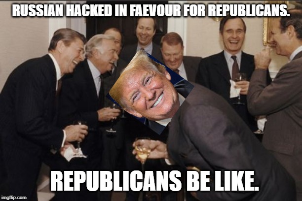 Laughing Men In Suits | RUSSIAN HACKED IN FAEVOUR FOR REPUBLICANS. REPUBLICANS BE LIKE. | image tagged in memes,laughing men in suits | made w/ Imgflip meme maker