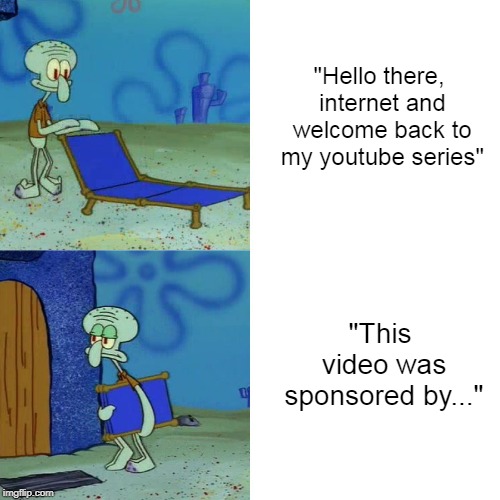 Sponsors
 | "Hello there, internet and welcome back to my youtube series"; "This video was sponsored by..." | image tagged in squidward folding chair | made w/ Imgflip meme maker