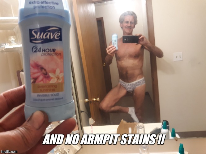 AND NO ARMPIT STAINS !! | made w/ Imgflip meme maker