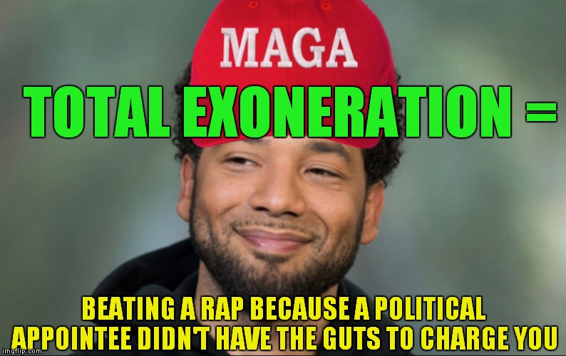 "Exoneration" Is NOT A New Chain Of Convenience Stores | TOTAL EXONERATION =; BEATING A RAP BECAUSE A POLITICAL APPOINTEE DIDN'T HAVE THE GUTS TO CHARGE YOU | image tagged in maga smollett,jussie smollett,donald trump | made w/ Imgflip meme maker