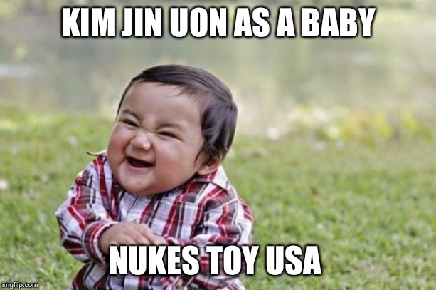 Evil Toddler Meme | KIM JIN UON AS A BABY; NUKES TOY USA | image tagged in memes,evil toddler | made w/ Imgflip meme maker