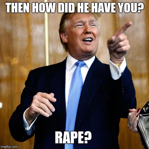 Donal Trump Birthday | THEN HOW DID HE HAVE YOU? **PE? | image tagged in donal trump birthday | made w/ Imgflip meme maker
