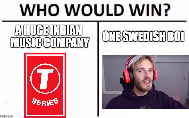 one can rule youtube | A HUGE INDIAN MUSIC COMPANY; ONE SWEDISH BOI | image tagged in memes,who would win | made w/ Imgflip meme maker