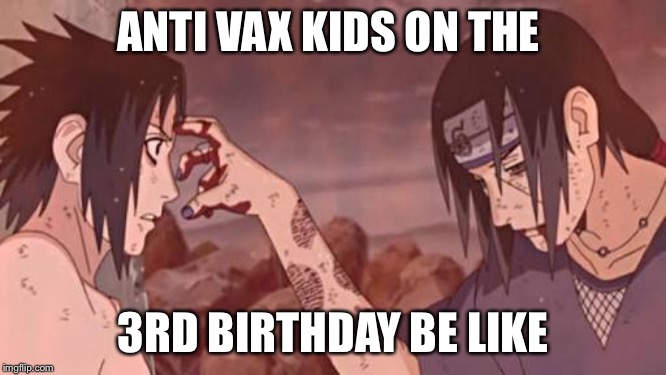 Anti vax | ANTI VAX KIDS ON THE; 3RD BIRTHDAY BE LIKE | image tagged in anti vax | made w/ Imgflip meme maker