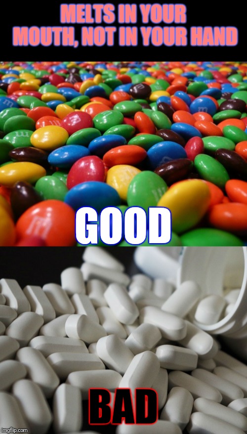 I've got a few more ideas for this theme, but I was hoping y'all would participate, too. | MELTS IN YOUR MOUTH, NOT IN YOUR HAND; GOOD; BAD | image tagged in mm's,narrow black strip background,pills,good bad,melts in your mouth not in your hand | made w/ Imgflip meme maker
