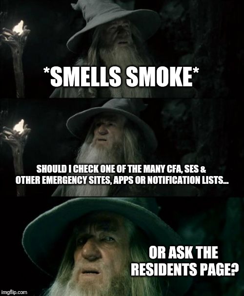 Confused Gandalf | *SMELLS SMOKE*; SHOULD I CHECK ONE OF THE MANY CFA, SES & OTHER EMERGENCY SITES, APPS OR NOTIFICATION LISTS... OR ASK THE RESIDENTS PAGE? | image tagged in memes,confused gandalf | made w/ Imgflip meme maker