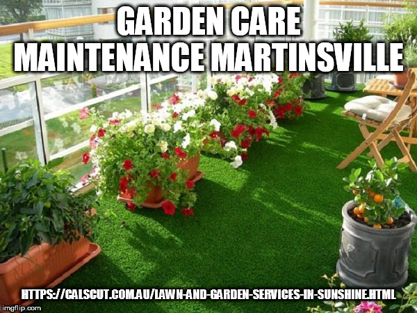 Garden Maintenance Services Sunshine | GARDEN CARE MAINTENANCE MARTINSVILLE; HTTPS://CALSCUT.COM.AU/LAWN-AND-GARDEN-SERVICES-IN-SUNSHINE.HTML | image tagged in lawn and garden services sunshine,garden care services sunshine | made w/ Imgflip meme maker