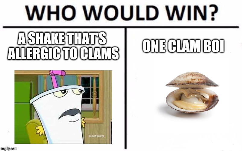 Who Would Win? Meme | A SHAKE THAT'S ALLERGIC TO CLAMS; ONE CLAM BOI | image tagged in memes,who would win,athf,clam,aqua teen hunger force,funny | made w/ Imgflip meme maker