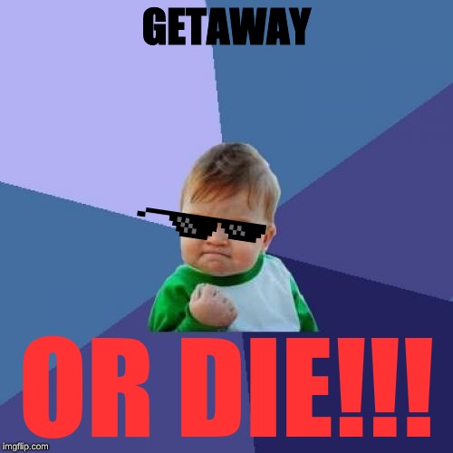 Success Kid Meme | GETAWAY; OR DIE!!! | image tagged in memes,success kid | made w/ Imgflip meme maker