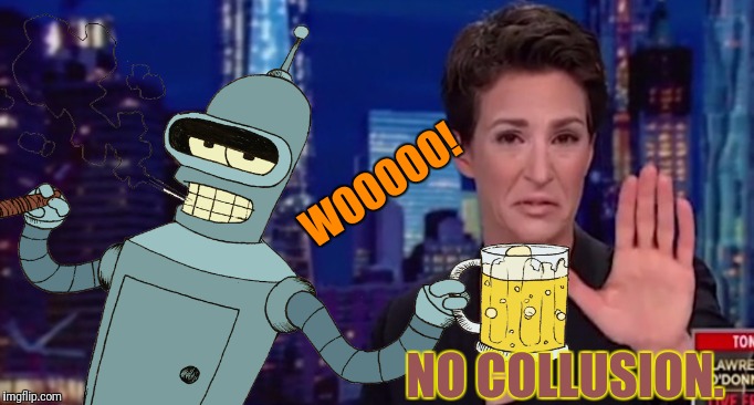 Bender No Collusion Party | WOOOOO! NO COLLUSION. | image tagged in futurama,bender,no,collusion | made w/ Imgflip meme maker
