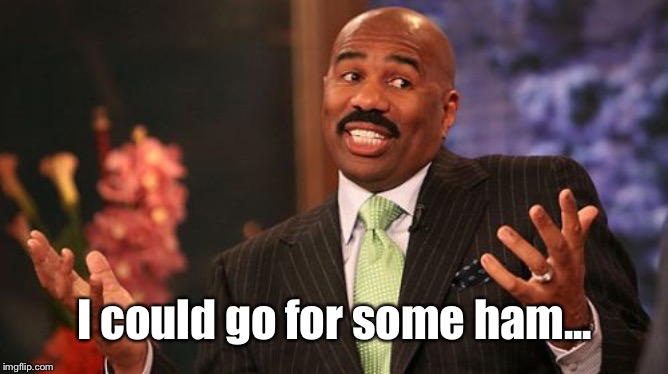 I could go for some ham... | image tagged in memes,steve harvey | made w/ Imgflip meme maker