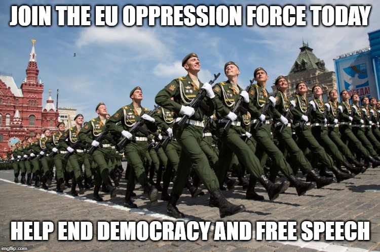 JOIN THE EU OPPRESSION FORCE TODAY; HELP END DEMOCRACY AND FREE SPEECH | image tagged in eu oppresion force | made w/ Imgflip meme maker