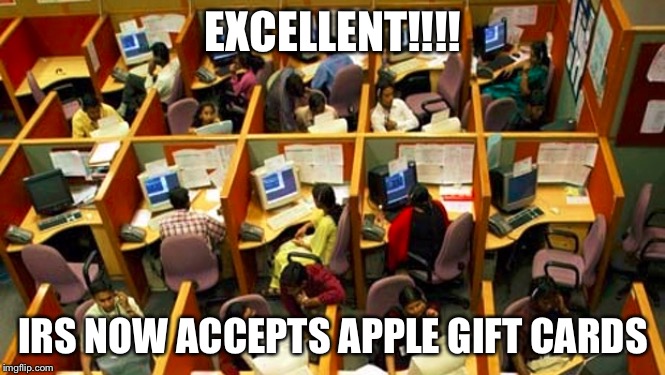 Indian Telephone Scammers | EXCELLENT!!!! IRS NOW ACCEPTS APPLE GIFT CARDS | image tagged in indian telephone scammers | made w/ Imgflip meme maker