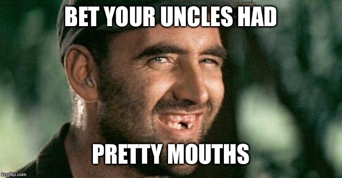 Deliverance HIllbilly | BET YOUR UNCLES HAD PRETTY MOUTHS | image tagged in deliverance hillbilly | made w/ Imgflip meme maker