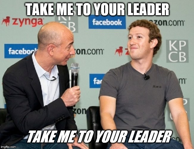 We are human beings | TAKE ME TO YOUR LEADER; TAKE ME TO YOUR LEADER | image tagged in mark zuckerberg,jeff bezos,facebook,amazon | made w/ Imgflip meme maker