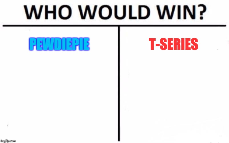 Who Would Win? | PEWDIEPIE; T-SERIES | image tagged in memes,who would win | made w/ Imgflip meme maker