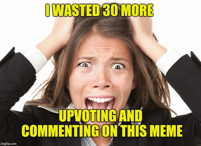 Pet Peeve | I WASTED 30 MORE UPVOTING AND COMMENTING ON THIS MEME | image tagged in pet peeve | made w/ Imgflip meme maker