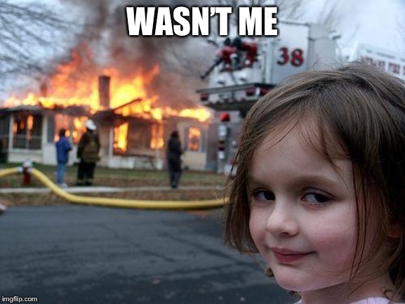 Disaster Girl | WASN’T ME | image tagged in memes,disaster girl | made w/ Imgflip meme maker