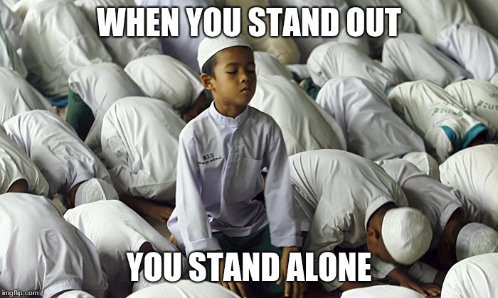 Why follow, lead the crowd.  | WHEN YOU STAND OUT; YOU STAND ALONE | image tagged in prayer,lead the crowd,break away,freedom | made w/ Imgflip meme maker