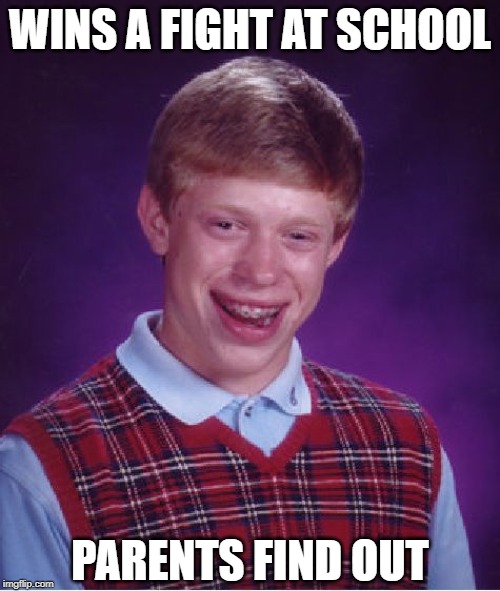 Why can't parents just STAY OUT of it? | WINS A FIGHT AT SCHOOL; PARENTS FIND OUT | image tagged in memes,bad luck brian | made w/ Imgflip meme maker