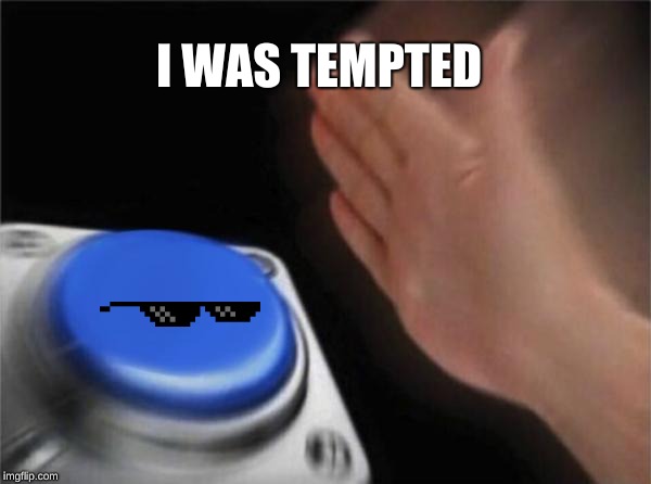 Blank Nut Button | I WAS TEMPTED | image tagged in memes,blank nut button | made w/ Imgflip meme maker