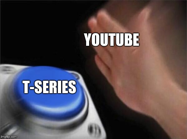 According To The Youtube Algorithm... | YOUTUBE; T-SERIES | image tagged in memes,blank nut button | made w/ Imgflip meme maker