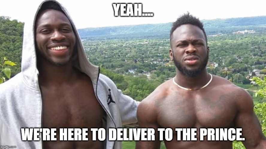 Jussie Smollet MAGA attackers | YEAH.... WE'RE HERE TO DELIVER TO THE PRINCE. | image tagged in jussie smollet maga attackers | made w/ Imgflip meme maker