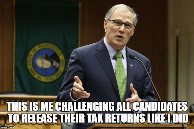 Jay Inslee released 12 years of tax returns because he walks the walk | THIS IS ME CHALLENGING ALL CANDIDATES TO RELEASE THEIR TAX RETURNS LIKE I DID | image tagged in inslee,president,taxes,tax returns,climate change,integrity | made w/ Imgflip meme maker