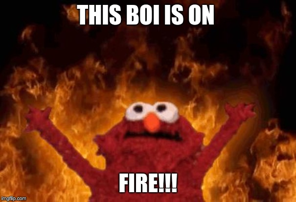 elmo maligno | THIS BOI IS ON; FIRE!!! | image tagged in elmo maligno | made w/ Imgflip meme maker