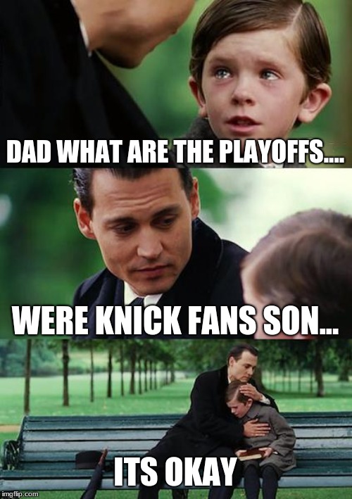 Finding Neverland | DAD WHAT ARE THE PLAYOFFS.... WERE KNICK FANS SON... ITS OKAY | image tagged in memes,finding neverland | made w/ Imgflip meme maker