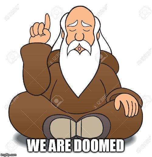 Wise Man | WE ARE DOOMED | image tagged in wise man | made w/ Imgflip meme maker